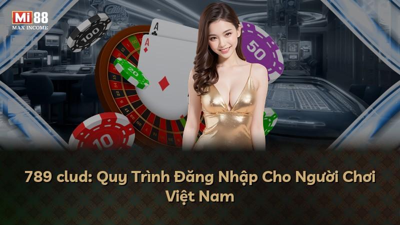 789 clud: Quy Trình Đăng Nhập Cho Người Chơi Việt Nam