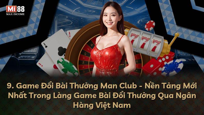 9. Game Đổi Bài Thưởng Man Club - Nền Tảng Mới Nhất Trong Làng Game Bài Đổi Thưởng Qua Ngân Hàng Việt Nam