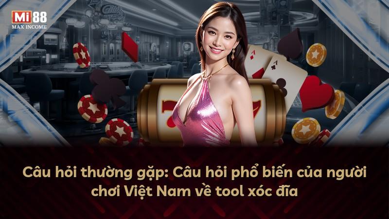 Câu hỏi thường gặp: Câu hỏi phổ biến của người chơi Việt Nam về tool xóc đĩa