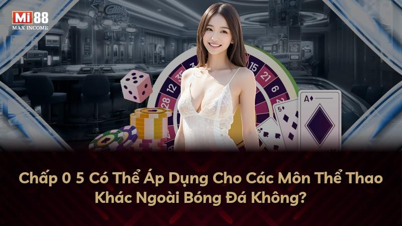 Chấp 0 5 Có Thể Áp Dụng Cho Các Môn Thể Thao Khác Ngoài Bóng Đá Không?