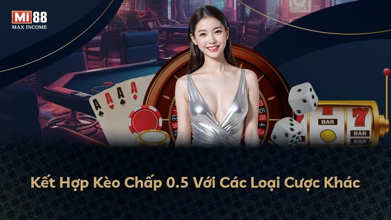 Kết Hợp Kèo Chấp 0.5 Với Các Loại Cược Khác
