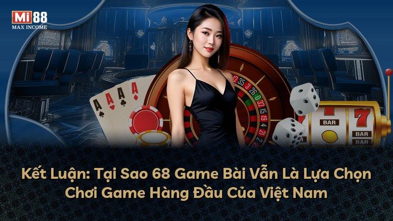 Kết Luận: Tại Sao 68 Game Bài Vẫn Là Lựa Chọn Chơi Game Hàng Đầu Của Việt Nam
