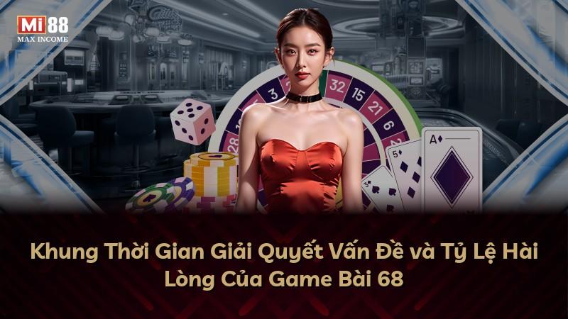 Khung Thời Gian Giải Quyết Vấn Đề và Tỷ Lệ Hài Lòng Của Game Bài 68