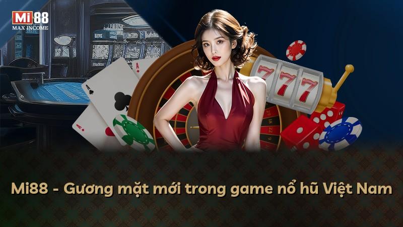 Mi88 - Gương mặt mới trong game nổ hũ Việt Nam