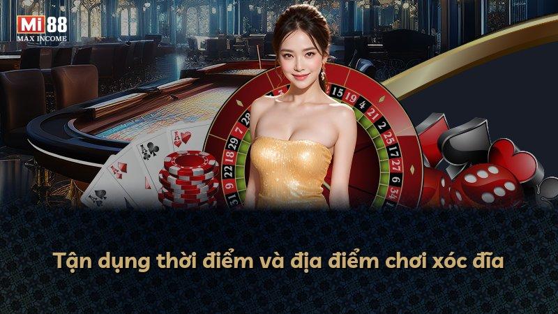 Tận dụng thời điểm và địa điểm chơi xóc đĩa