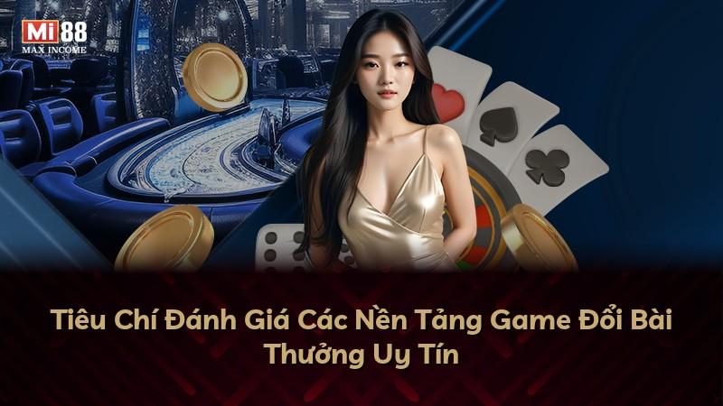 Tiêu Chí Đánh Giá Các Nền Tảng Game Đổi Bài Thưởng Uy Tín