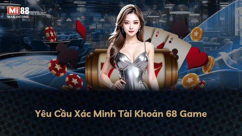 Yêu Cầu Xác Minh Tài Khoản 68 Game
